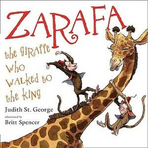 Zarafa: The Giraffe Who Walked to the King by Britt Spencer, Judith St. George