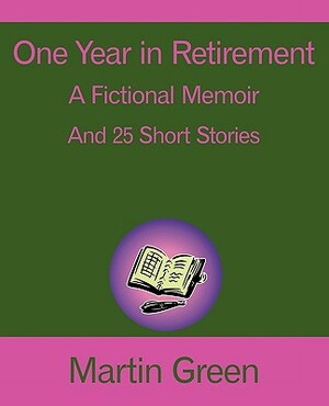 One Year in Retirement: And 25 Short Stories by Martin Green