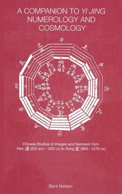 A Companion to Yi jing Numerology and Cosmology by Bent Nielsen