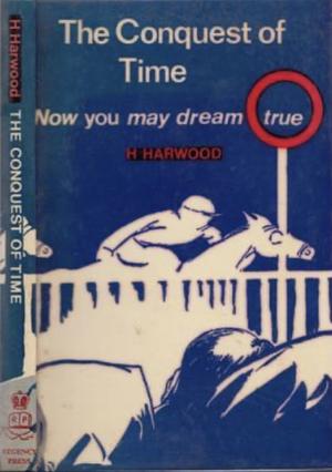 The Conquest of Time; Now you may dream true  by Harold Harwood