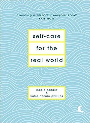 Self-Care for the Real World by Nadia Narain, Katia Narain Phillips