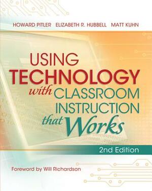Using Technology with Classroom Instruction That Works, 2nd Edition by Howard Pitler, Elizabeth R. Hubbell, Matt Kuhn