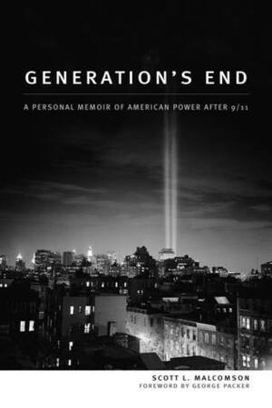 Generation's End: A Personal Memoir of American Power After 9/11 by Scott L. Malcomson, George Packer