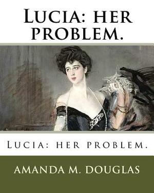 Lucia: her problem. by Amanda M. Douglas