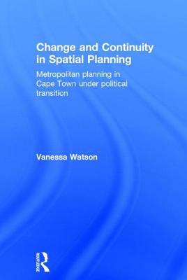 Change and Continuity in Spatial Planning: Metropolitan Planning in Cape Town Under Political Transition by Vanessa Watson