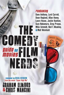 The Comedy Film Nerds Guide to Movies: Featuring Dave Anthony, Lord Carrett, Dean Haglund, Allan Havey, Laura House, Jackie Kashian, Suzy Nakamura, Greg ... Schmidt, Neil T. Weakley, and Matt Weinhold by Graham Elwood, Chris Mancini