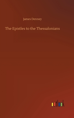 The Epistles to the Thessalonians by James Denney