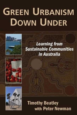 Green Urbanism Down Under: Learning from Sustainable Communities in Australia by Peter Newman, Timothy Beatley