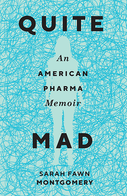 Quite Mad: An American Pharma Memoir by Sarah Fawn Montgomery
