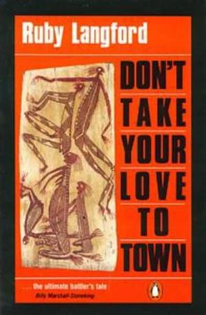 Don't Take Your Love To Town by Ruby Langford Ginibi