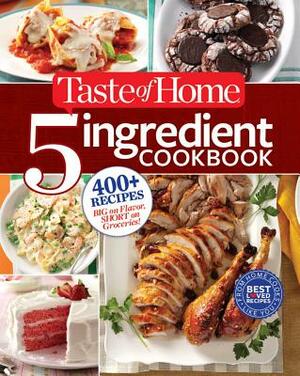 Taste of Home 5-Ingredient Cookbook: 400+ Recipes Big on Flavor, Short on Groceries! by Taste Of Home Taste of Home