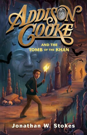 Addison Cooke and the Tomb of the Khan by Jonathan W. Stokes