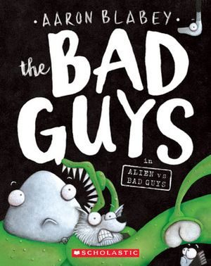 The Bad Guys: Episode 6: Alien vs Bad Guys by Aaron Blabey