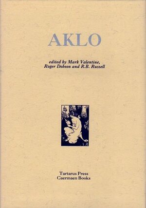 AKLO by James Branch Cabell, Derek Stanford, R.B. Russell, Ron Weighell, John Gale, Peter Relton, Thomas Ligotti, Philip Healy, Edmund John, Adrian Eckersley, David Tibet, Andy Sawyer, Mark Samuels, John Gawsworth, Hilary Machen, Mark Valentine, Colin Scott-Sutherland, Count Stenbock, Roger Dobson