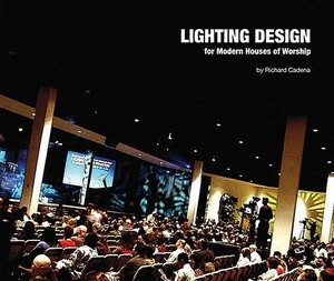 Lighting Design for Modern Houses of Worship by Richard Cadena