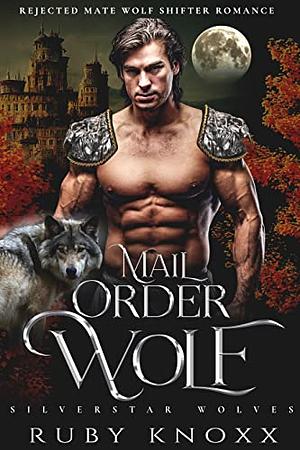 Mail Order Wolf: Rejected Mate Wolf Shifter Romance  by Ruby Knoxx