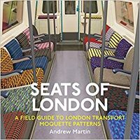 Seats of London: A Field Guide to London Transport Moquette Patterns by Andrew Martin