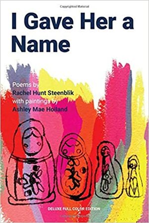 I Gave Her a Name--Deluxe, Full Color Edition by Rachel Hunt Steenblik