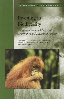 Investing in Biodiversity: A Review of Indonesia's Integrated Conservation and Development Projects by Scott Guggenheim, Asmeen Khan, Michael Wells