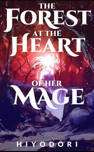 The Forest at the Heart of Her Mage: A Sapphic Fantasy Romance by Hiyodori