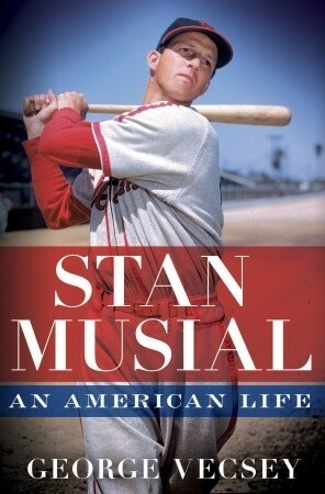 Stan Musial: An American Life by George Vecsey