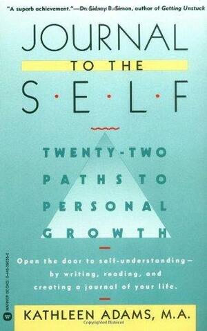 Journal to the Self: Twenty-Two Paths to Personal Growth - Open the Door to Self-Understanding by Writing, Reading, and Creating a Journal of Your Life by Kathleen Adams, Kathleen Adams