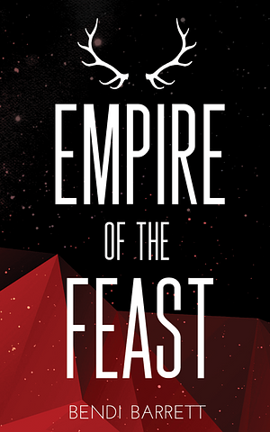 Empire of the Feast by Bendi Barrett