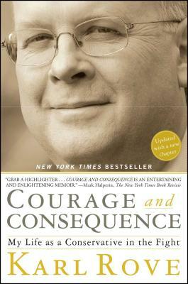 Courage and Consequence: My Life as a Conservative in the Fight by Karl Rove