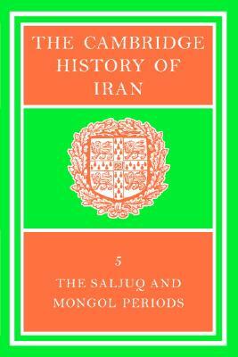 The Cambridge History of Iran, Volume 5: The Saljuq and Mongol Periods by J.A. Boyle