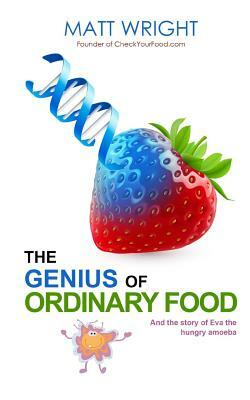 The Genius of Ordinary Food: The story of Eva the Hungry Amoeba by Matt Wright