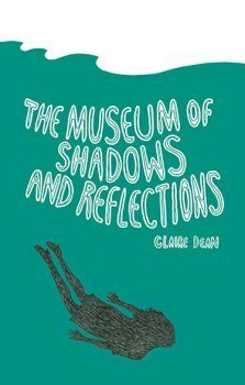 The Museum of Shadows and Reflections by Claire Dean