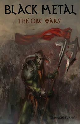 Black Metal: The Orc Wars by Sean-Michael Argo