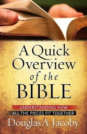 A Quick Overview of the Bible: Understanding How All the Pieces Fit Together by Douglas Jacoby