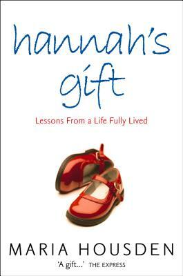 Hannah's Gift: Lessons from a Life Fully Lived by Maria Housden