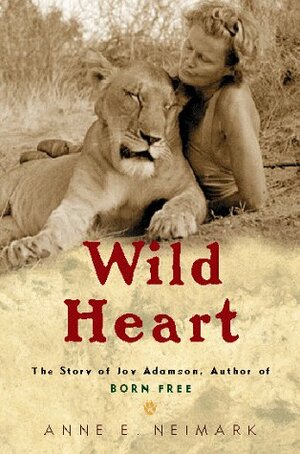 Wild Heart: The Story of Joy Adamson, Author of Born Free by Anne E. Neimark