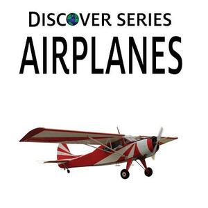 Airplanes: Discover Series Picture Book for Children by Xist Publishing