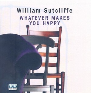 Whatever Makes You Happy by William Sutcliffe