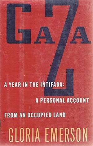 Gaza: A Year in the Intifada : a Personal Account from an Occupied Land by Gloria Emerson