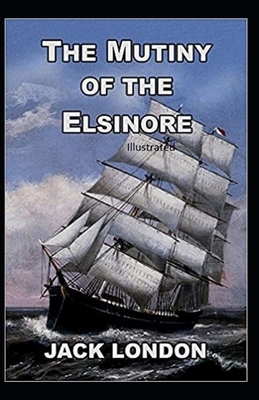 The Mutiny of the Elsinore Illustrated by Jack London