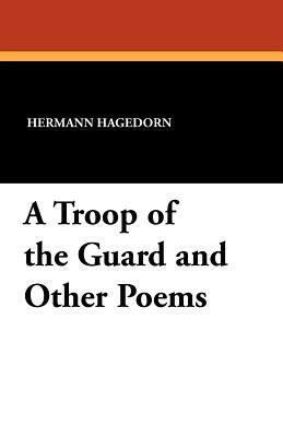 A Troop of the Guard and Other Poems by Hermann Hagedorn