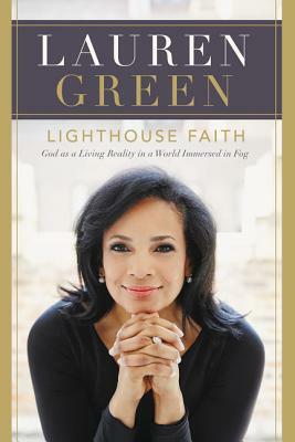 Lighthouse Faith: God as a Living Reality in a World Immersed in Fog by Lauren Green