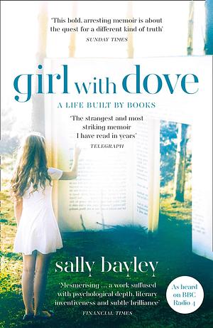 Girl With Dove: A Life Built By Books by Sally Bayley