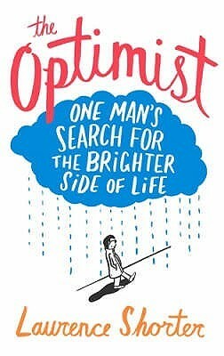 The Optimist: One Man's Search for the Brighter Side of Life by Laurence Shorter