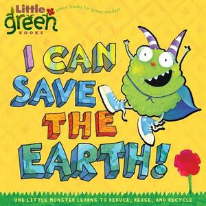 I Can Save the Earth!: One Little Monster Learns to Reduce, Reuse, and Recycle by Alison Inches