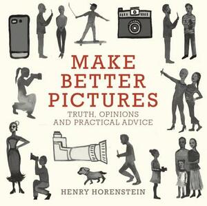 Make Better Pictures: Truth, Opinions, and Practical Advice by Henry Horenstein