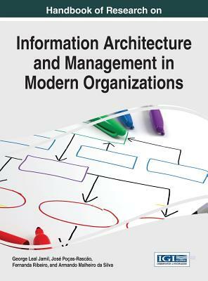 Handbook of Research on Information Architecture and Management in Modern Organizations by Fernanda Ribeiro, Jose Pocas-Rascao, George Leal Jamil
