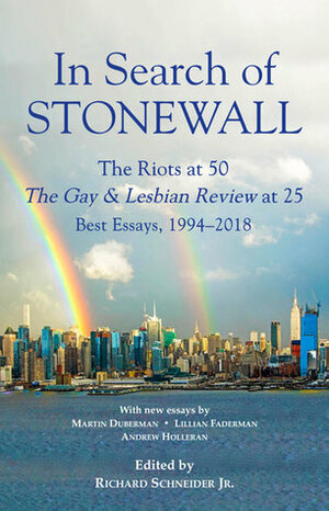 In Search of STONEWALL: The Riots at 50 The Gay & Lesbian Review at 25 Best Essays, 1994-2018 by Richard Schneider Jr.