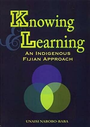 Knowing & Learning: An Indigenous Fijian Approach by Unaisi Nabobo-baba