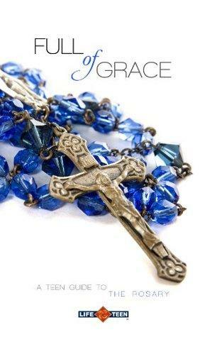 Full of Grace: A Teen Guide to the Rosary by Life Teen