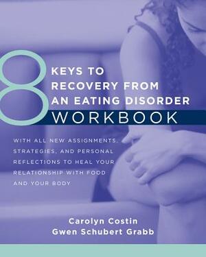 8 Keys to Recovery from an Eating Disorder Workbook by Carolyn Costin, Gwen Schubert Grabb